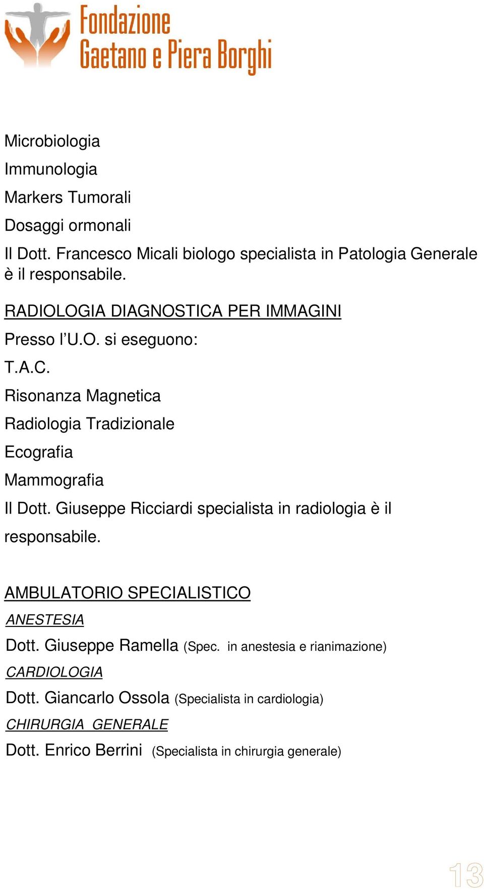 Giuseppe Ricciardi specialista in radiologia è il responsabile. AMBULATORIO SPECIALISTICO ANESTESIA Dott. Giuseppe Ramella (Spec.