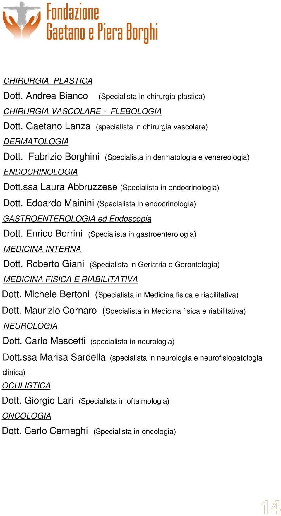 Edoardo Mainini (Specialista in endocrinologia) GASTROENTEROLOGIA ed Endoscopia Dott. Enrico Berrini (Specialista in gastroenterologia) MEDICINA INTERNA Dott.