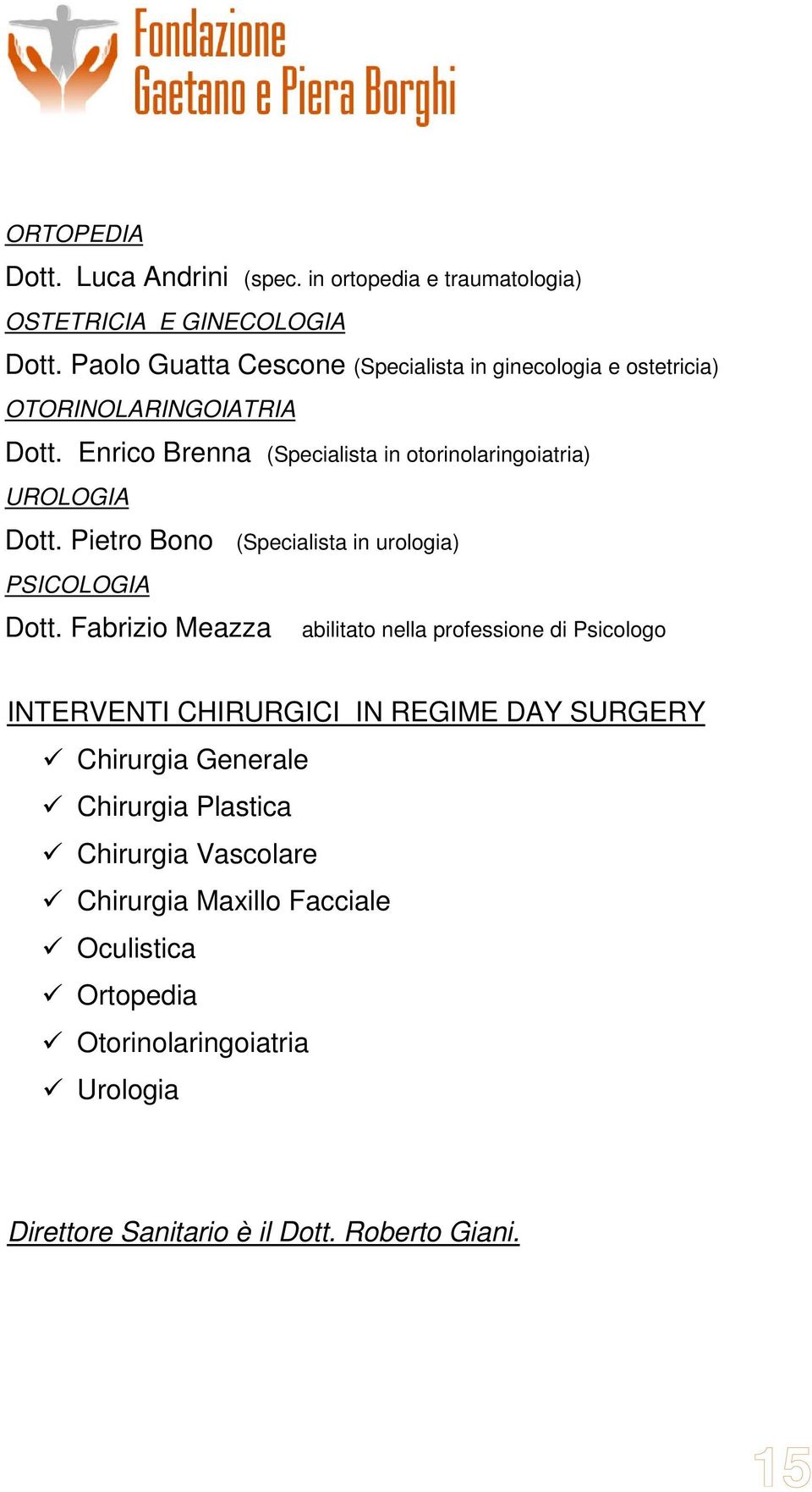 Enrico Brenna (Specialista in otorinolaringoiatria) UROLOGIA Dott. Pietro Bono (Specialista in urologia) PSICOLOGIA Dott.