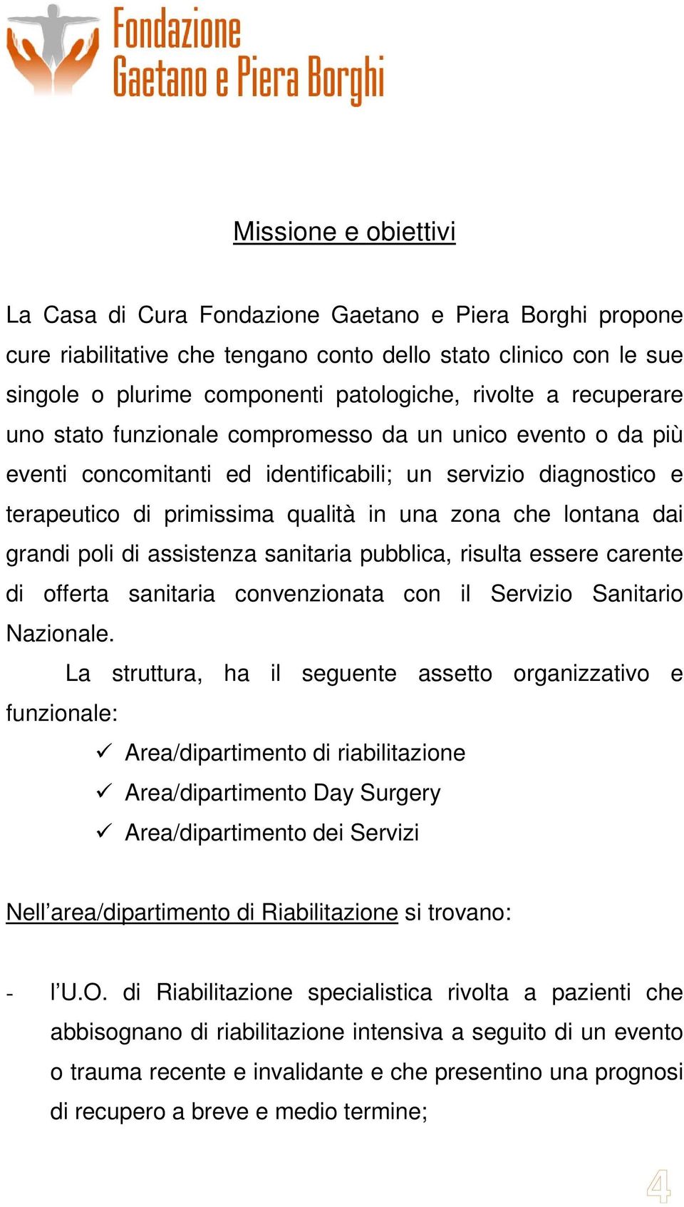 grandi poli di assistenza sanitaria pubblica, risulta essere carente di offerta sanitaria convenzionata con il Servizio Sanitario Nazionale.