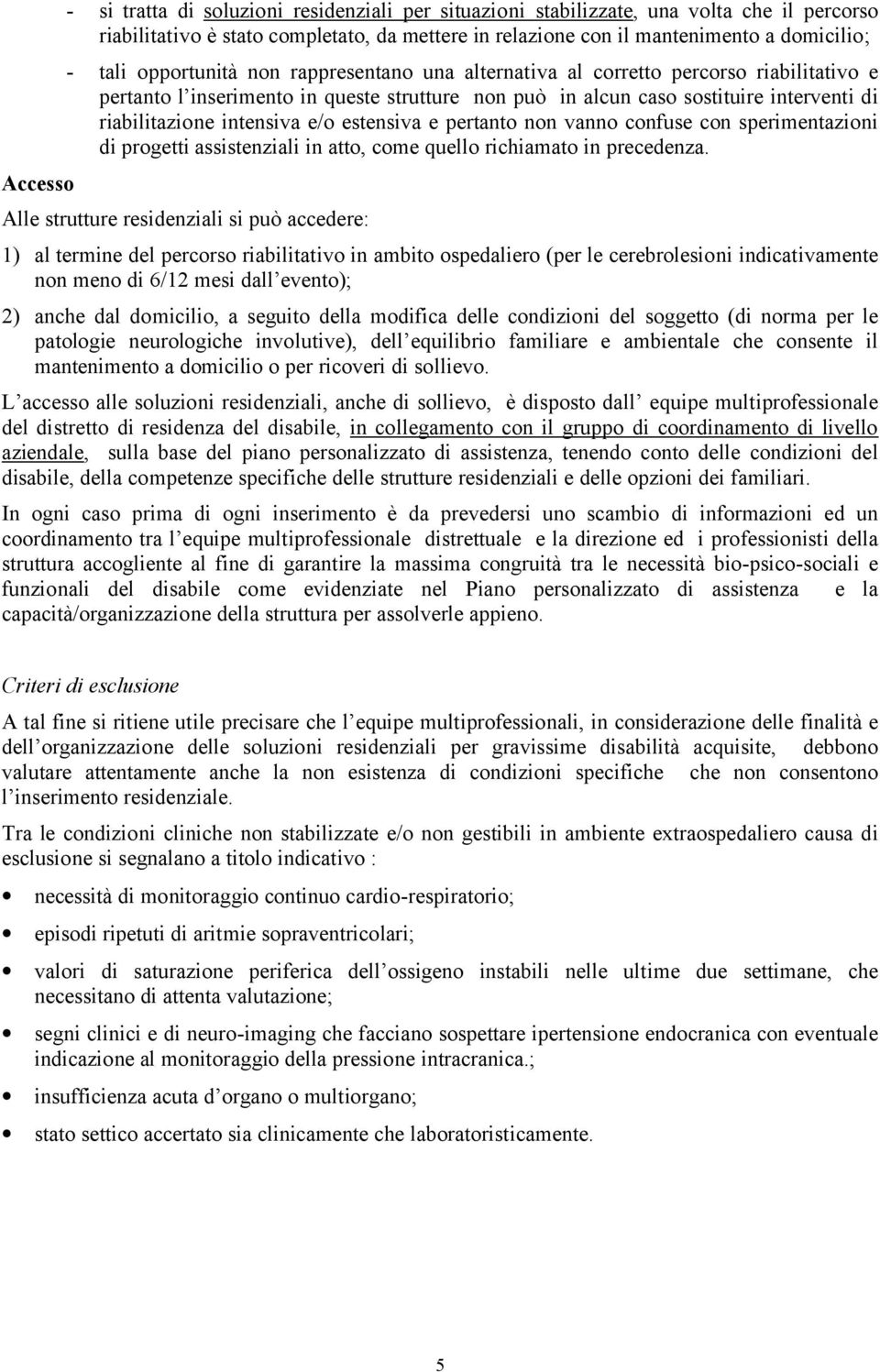 e/o estensiva e pertanto non vanno confuse con sperimentazioni di progetti assistenziali in atto, come quello richiamato in precedenza.