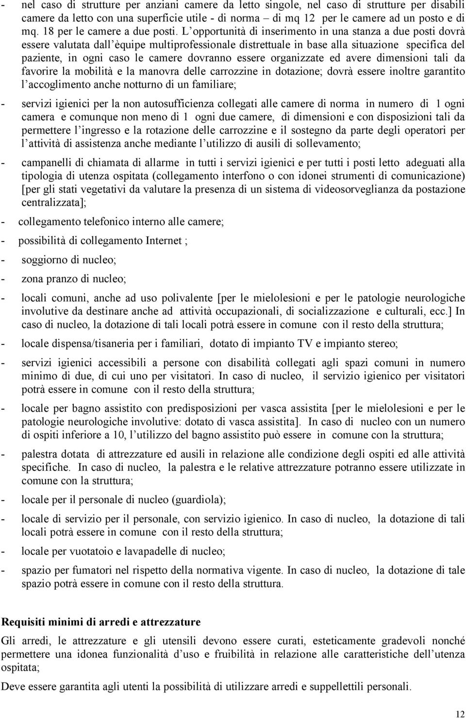 L opportunità di inserimento in una stanza a due posti dovrà essere valutata dall èquipe multiprofessionale distrettuale in base alla situazione specifica del paziente, in ogni caso le camere