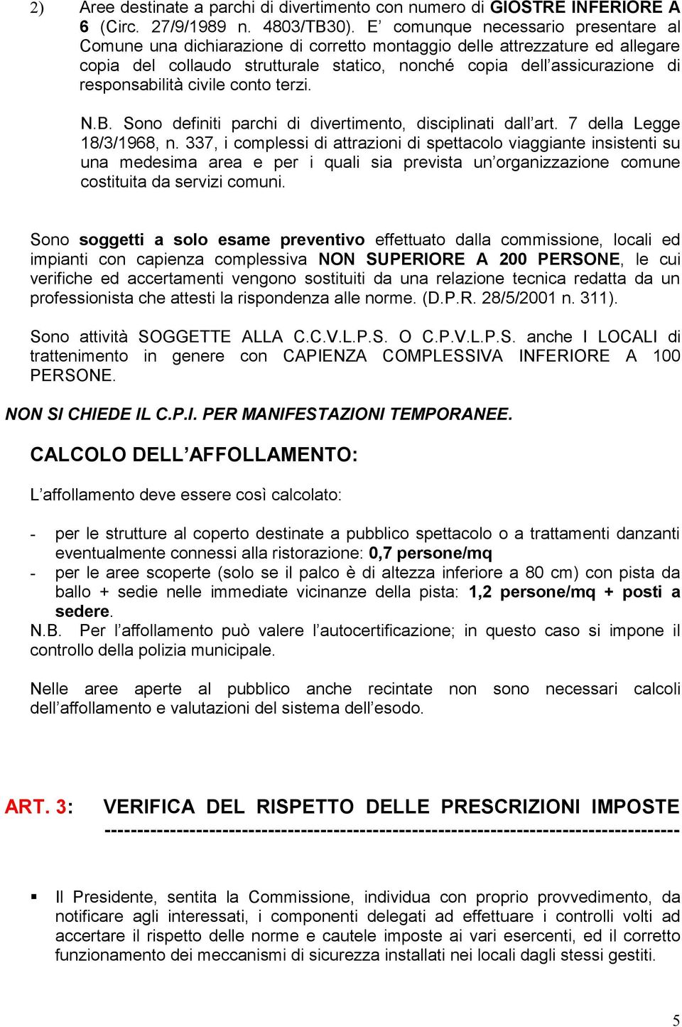 responsabilità civile conto terzi. N.B. Sono definiti parchi di divertimento, disciplinati dall art. 7 della Legge 18/3/1968, n.