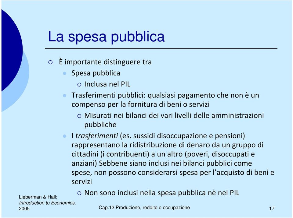 sussidi disoccupazione e pensioni) rappresentano la ridistribuzione di denaro da un gruppo di cittadini (i contribuenti) a un altro (poveri,