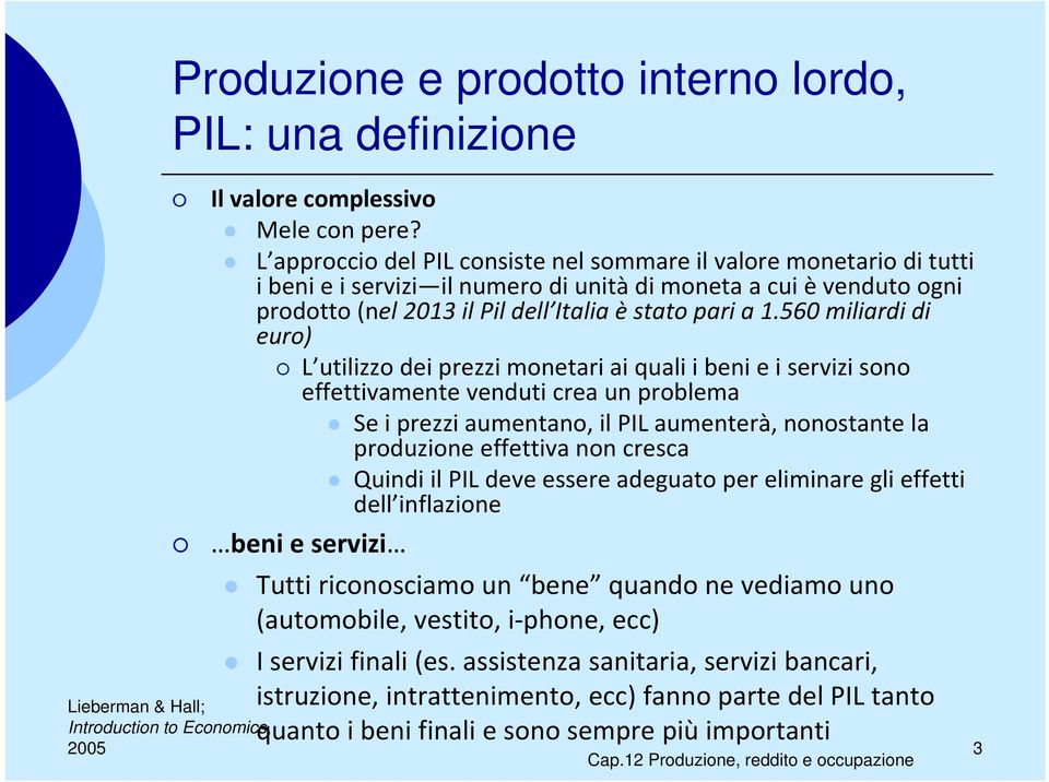 560 miliardi di euro) L utilizzo dei prezzi monetari ai quali i beni e i servizi sono effettivamente venduti crea un problema Se i prezzi aumentano, il PIL aumenterà, nonostante la produzione