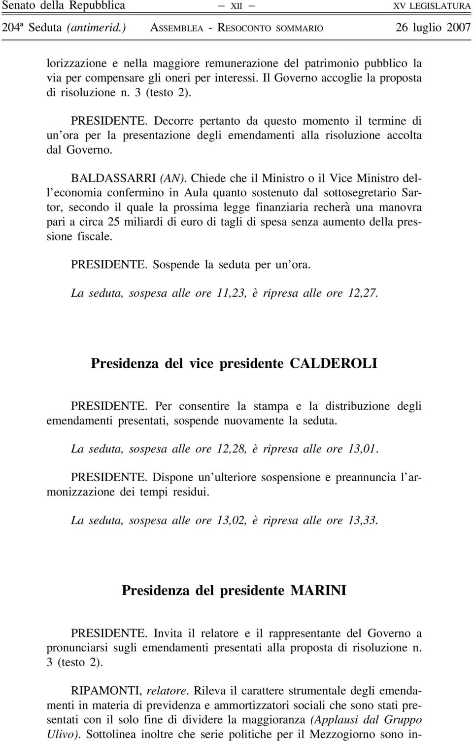 Decorre pertanto da questo momento il termine di un ora per la presentazione degli emendamenti alla risoluzione accolta dal Governo. BALDASSARRI (AN).