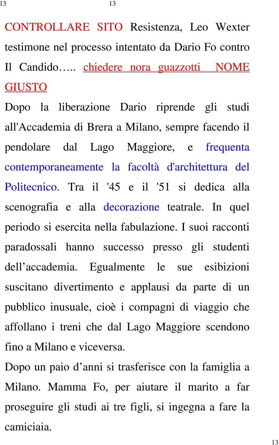 facoltà d'architettura del Politecnico. Tra il '45 e il '51 si dedica alla scenografia e alla decorazione teatrale. In quel periodo si esercita nella fabulazione.