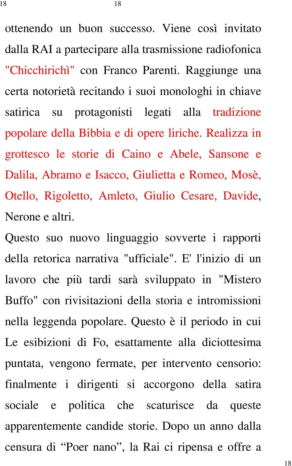 Realizza in grottesco le storie di Caino e Abele, Sansone e Dalila, Abramo e Isacco, Giulietta e Romeo, Mosè, Otello, Rigoletto, Amleto, Giulio Cesare, Davide, Nerone e altri.