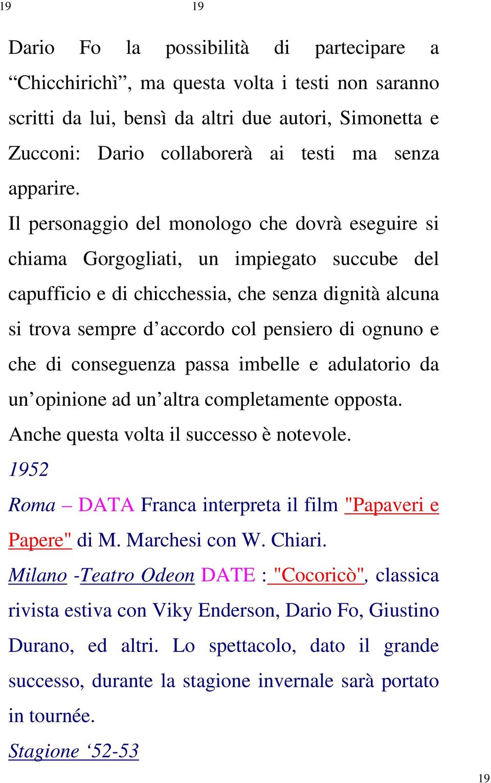 Il personaggio del monologo che dovrà eseguire si chiama Gorgogliati, un impiegato succube del capufficio e di chicchessia, che senza dignità alcuna si trova sempre d accordo col pensiero di ognuno e