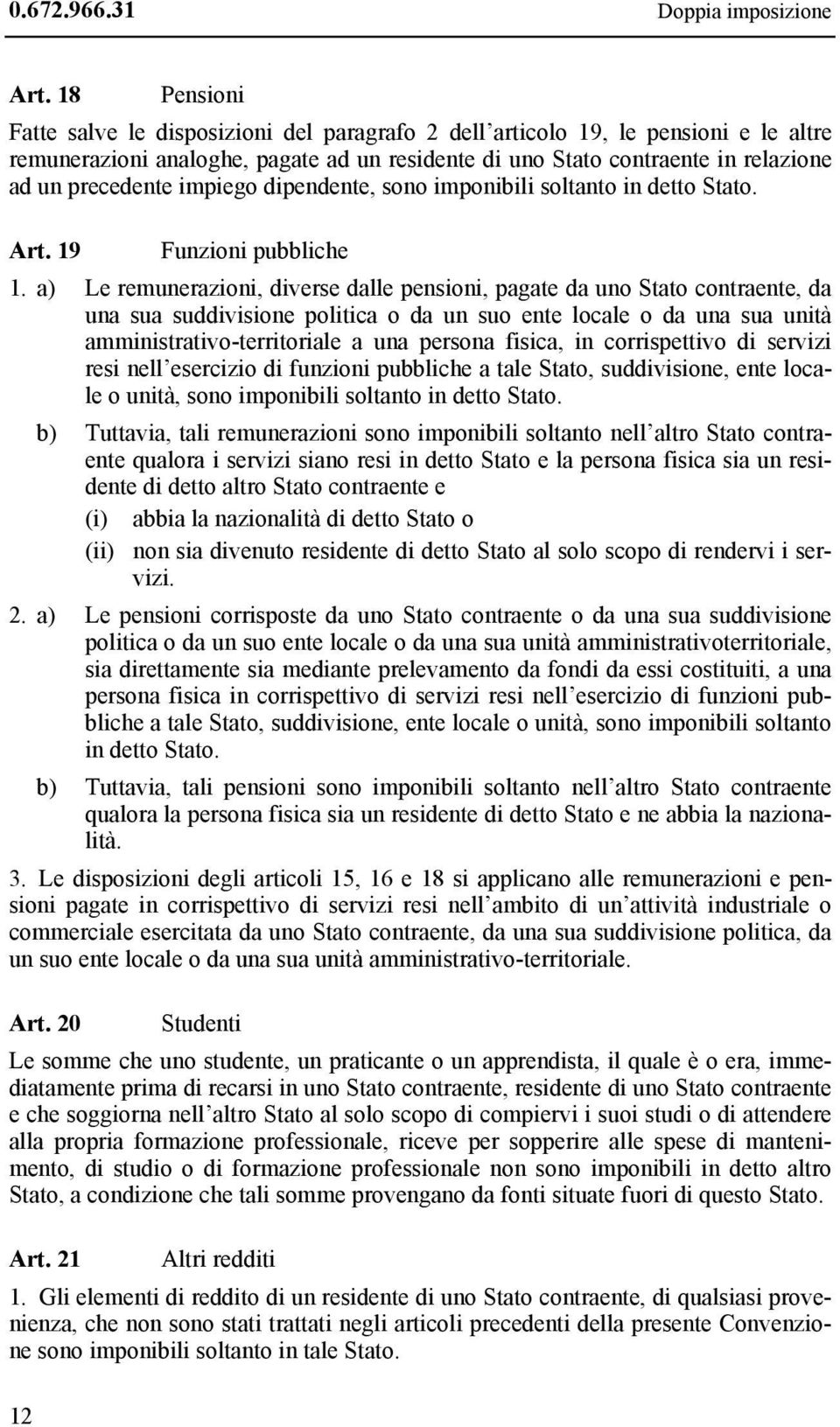 impiego dipendente, sono imponibili soltanto in detto Stato. Art. 19 Funzioni pubbliche 1.