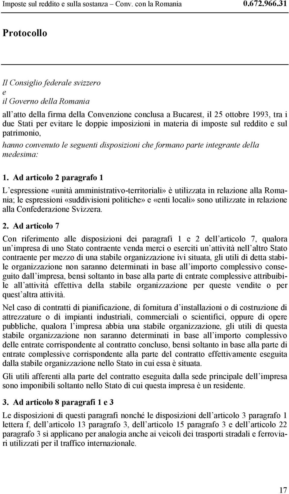 imposizioni in materia di imposte sul reddito e sul patrimonio, hanno convenuto le seguenti disposizioni che formano parte integrante della medesima: 1.