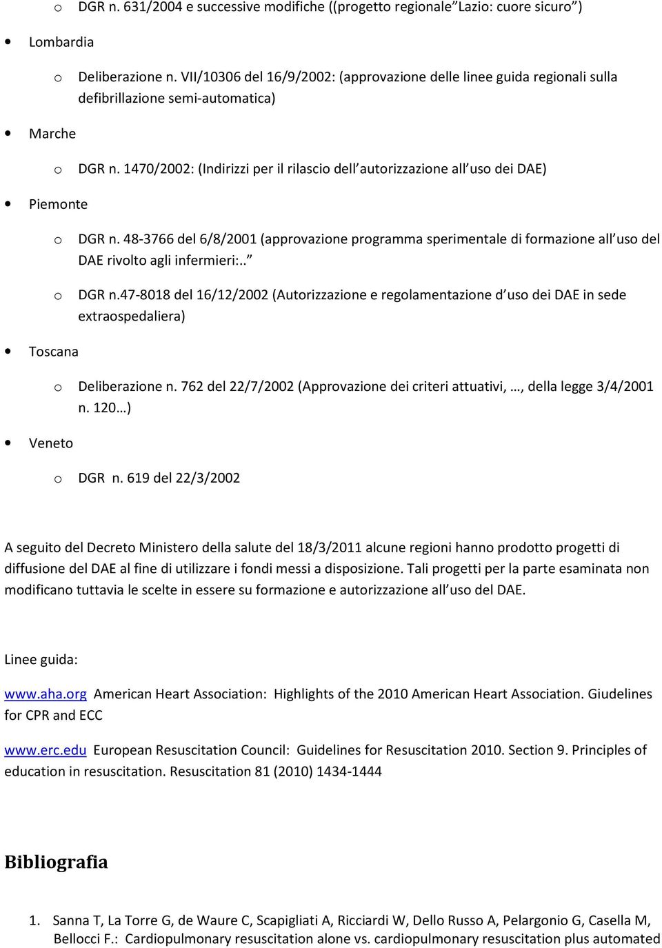 1470/2002: (Indirizzi per il rilascio dell autorizzazione all uso dei DAE) Piemonte o o DGR n.