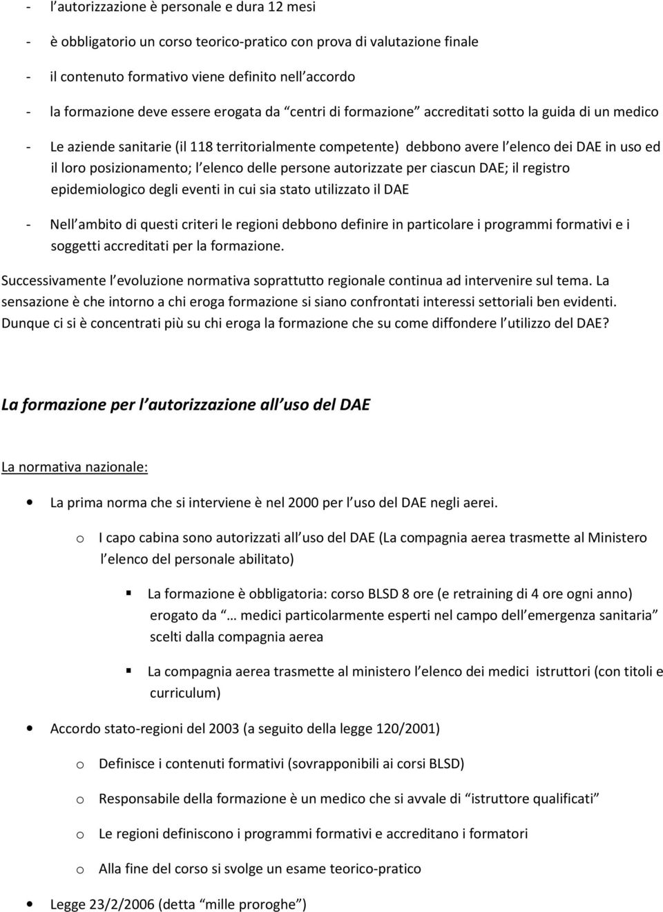 posizionamento; l elenco delle persone autorizzate per ciascun DAE; il registro epidemiologico degli eventi in cui sia stato utilizzato il DAE - Nell ambito di questi criteri le regioni debbono