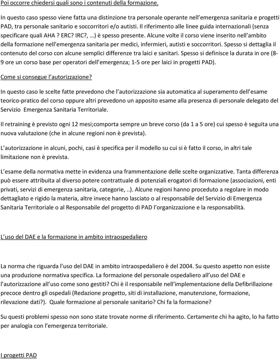 Il riferimento alle linee guida internazionali (senza specificare quali AHA? ERC? IRC?, ) è spesso presente.