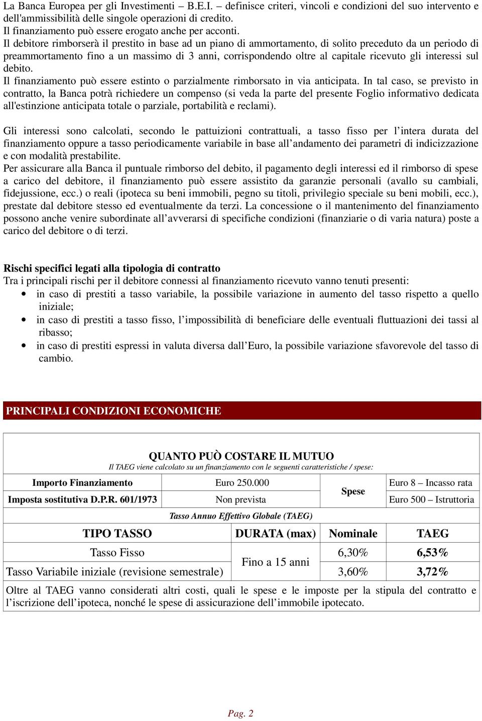 Il debitore rimborserà il prestito in base ad un piano di ammortamento, di solito preceduto da un periodo di preammortamento fino a un massimo di 3 anni, corrispondendo oltre al capitale ricevuto gli