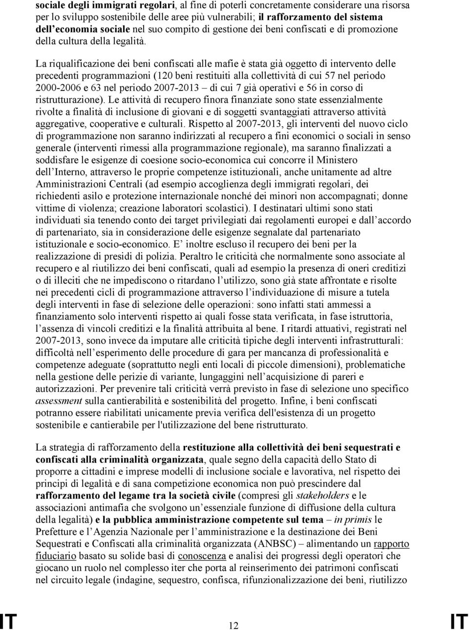 La riqualificazione dei beni confiscati alle mafie è stata già oggetto di intervento delle precedenti programmazioni (120 beni restituiti alla collettività di cui 57 nel periodo 2000-2006 e 63 nel