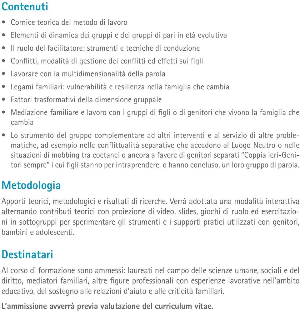 dimensione gruppale Mediazione familiare e lavoro con i gruppi di figli o di genitori che vivono la famiglia che cambia Lo strumento del gruppo complementare ad altri interventi e al servizio di