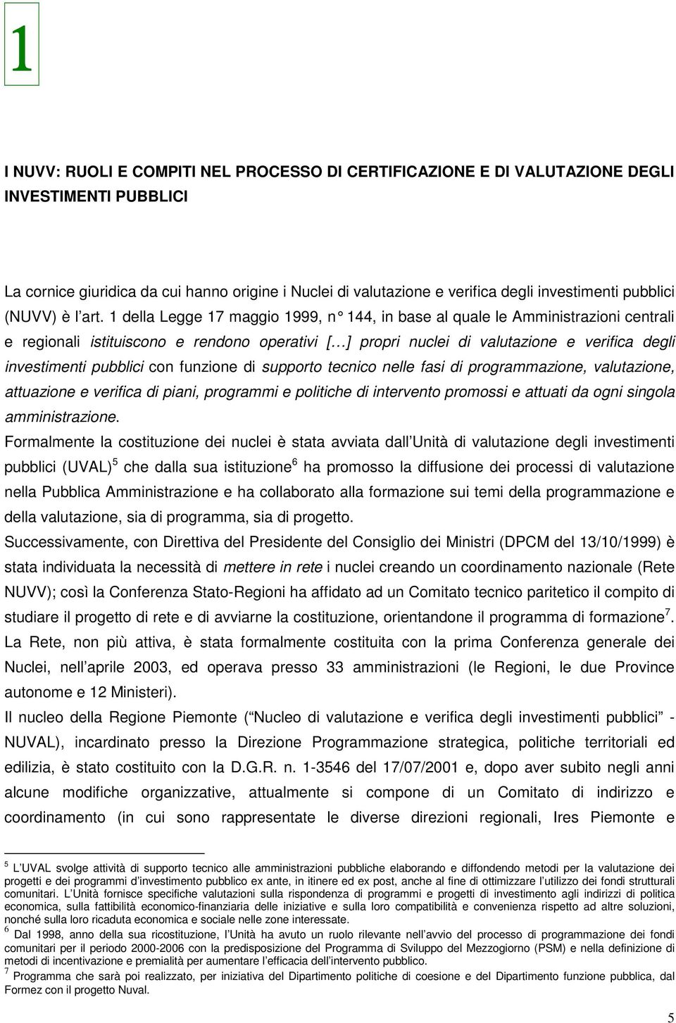 1 della Legge 17 maggio 1999, n 14 4, in base al quale le Amministrazioni centrali e regionali istituiscono e rendono operativi [ ] propri nuclei di valutazione e verifica degli investimenti pubblici