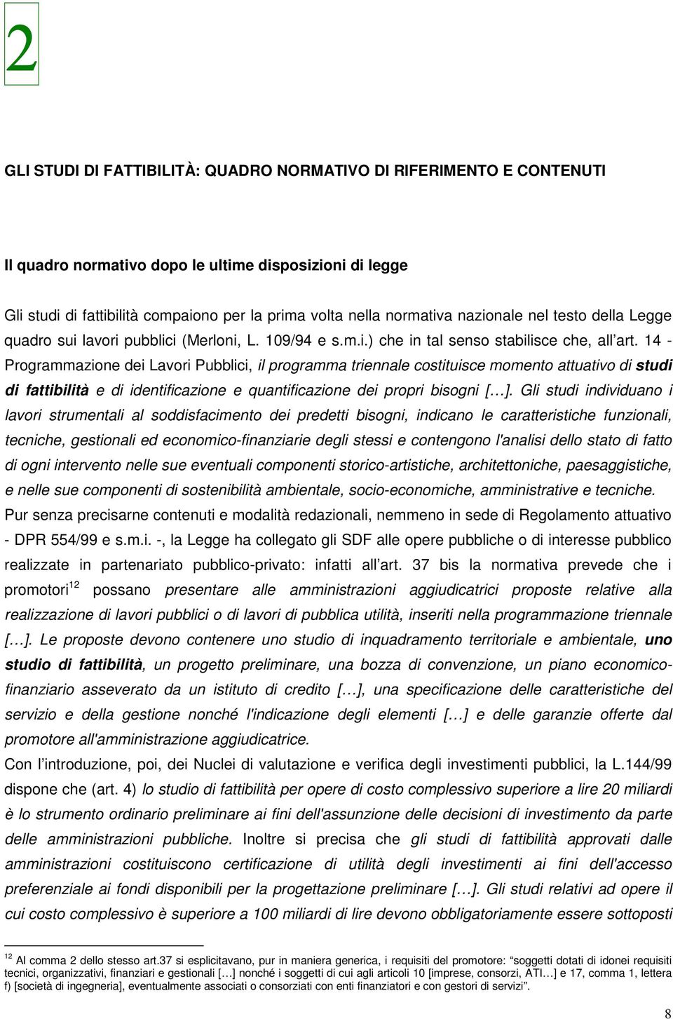 14 - Programmazione dei Lavori Pubblici, il programma triennale costituisce momento attuativo di studi di fattibilità e di identificazione e quantificazione dei propri bisogni [ ].