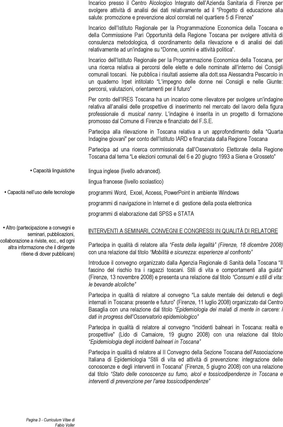 svolgere attività di consulenza metodologica, di coordinamento della rilevazione e di analisi dei dati relativamente ad un indagine su Donne, uomini e attività politica.