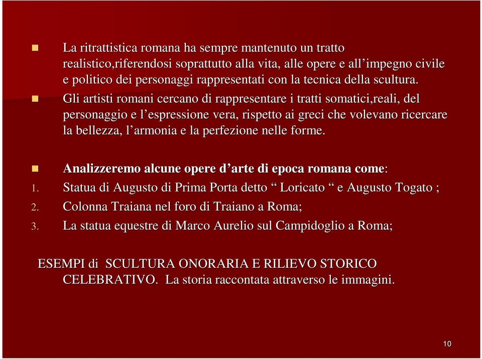 Gli artisti romani cercano di rappresentare i tratti somatici,reali, ali, del personaggio e l espressione l vera, rispetto ai greci che volevano ricercare la bellezza, l armonia l e la