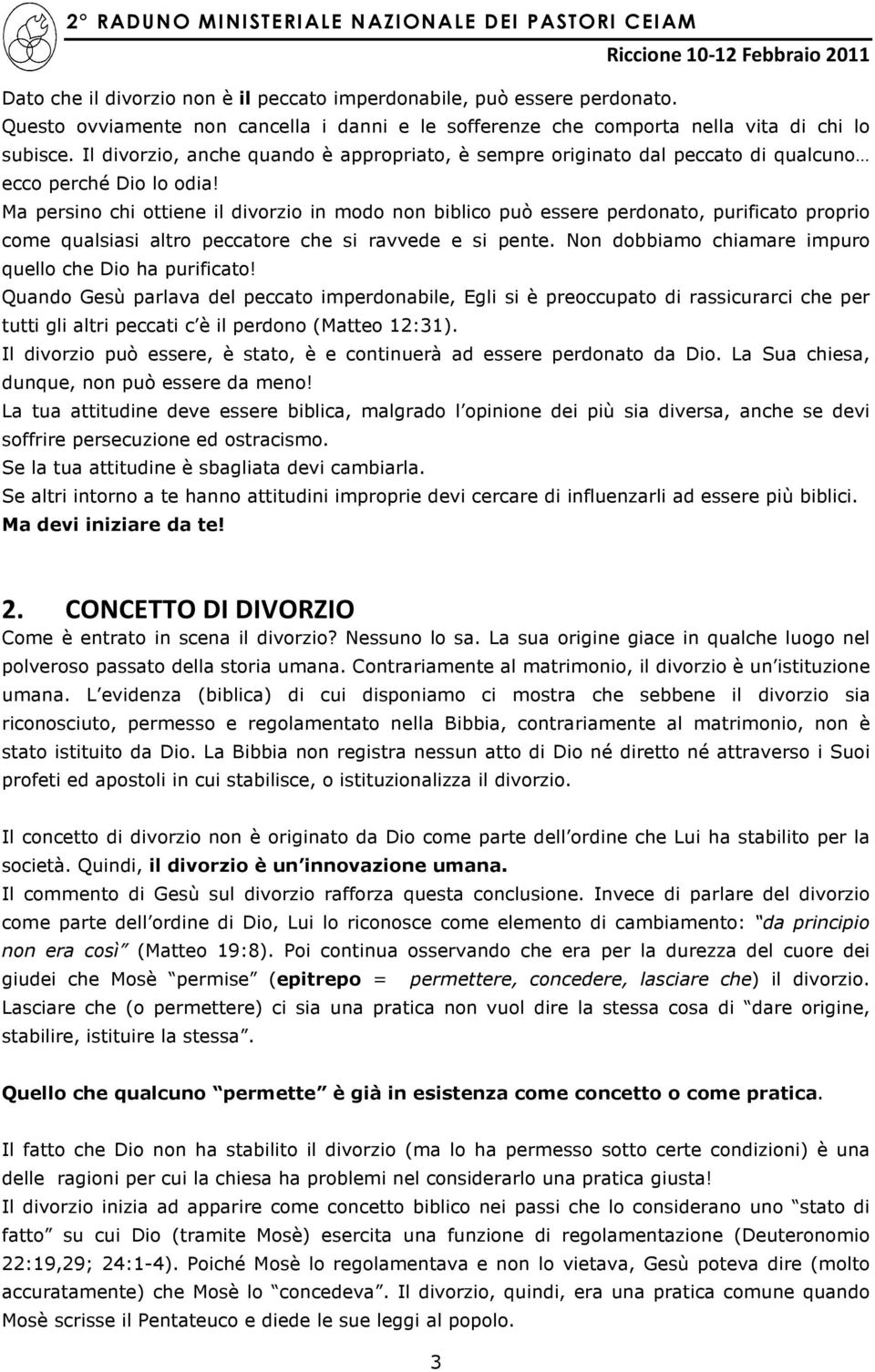 Ma persino chi ottiene il divorzio in modo non biblico può essere perdonato, purificato proprio come qualsiasi altro peccatore che si ravvede e si pente.