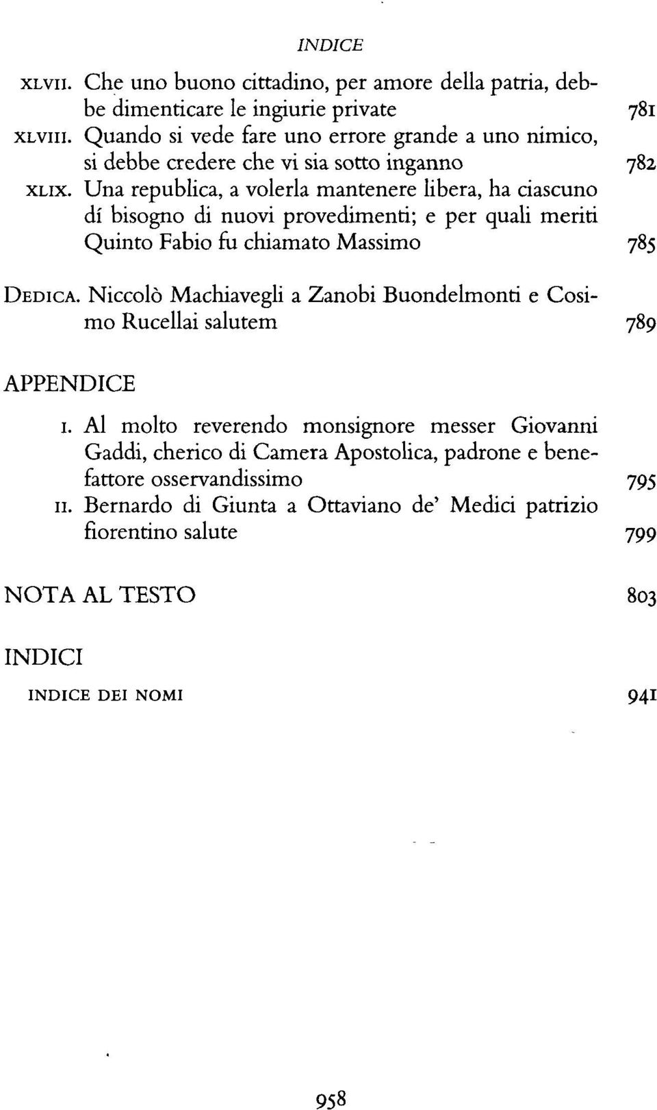 Una republica, a volerla mantenere libera, ha ciascuno di' bisogno di nuovi provedimenti; e per quali meriti Quinto Fabio fu chiamato Massimo 785 DEDICA.