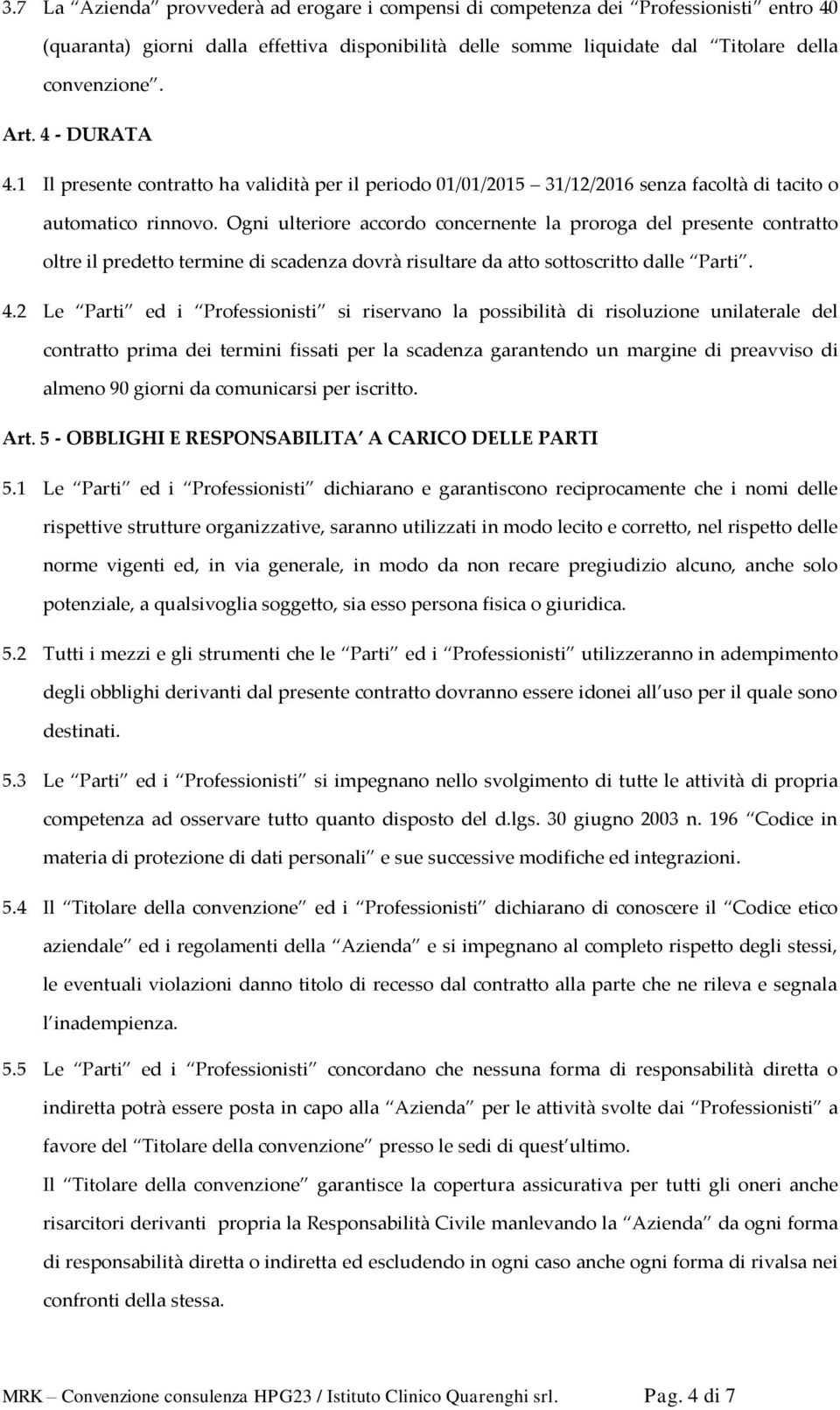 Ogni ulteriore accordo concernente la proroga del presente contratto oltre il predetto termine di scadenza dovrà risultare da atto sottoscritto dalle Parti. 4.