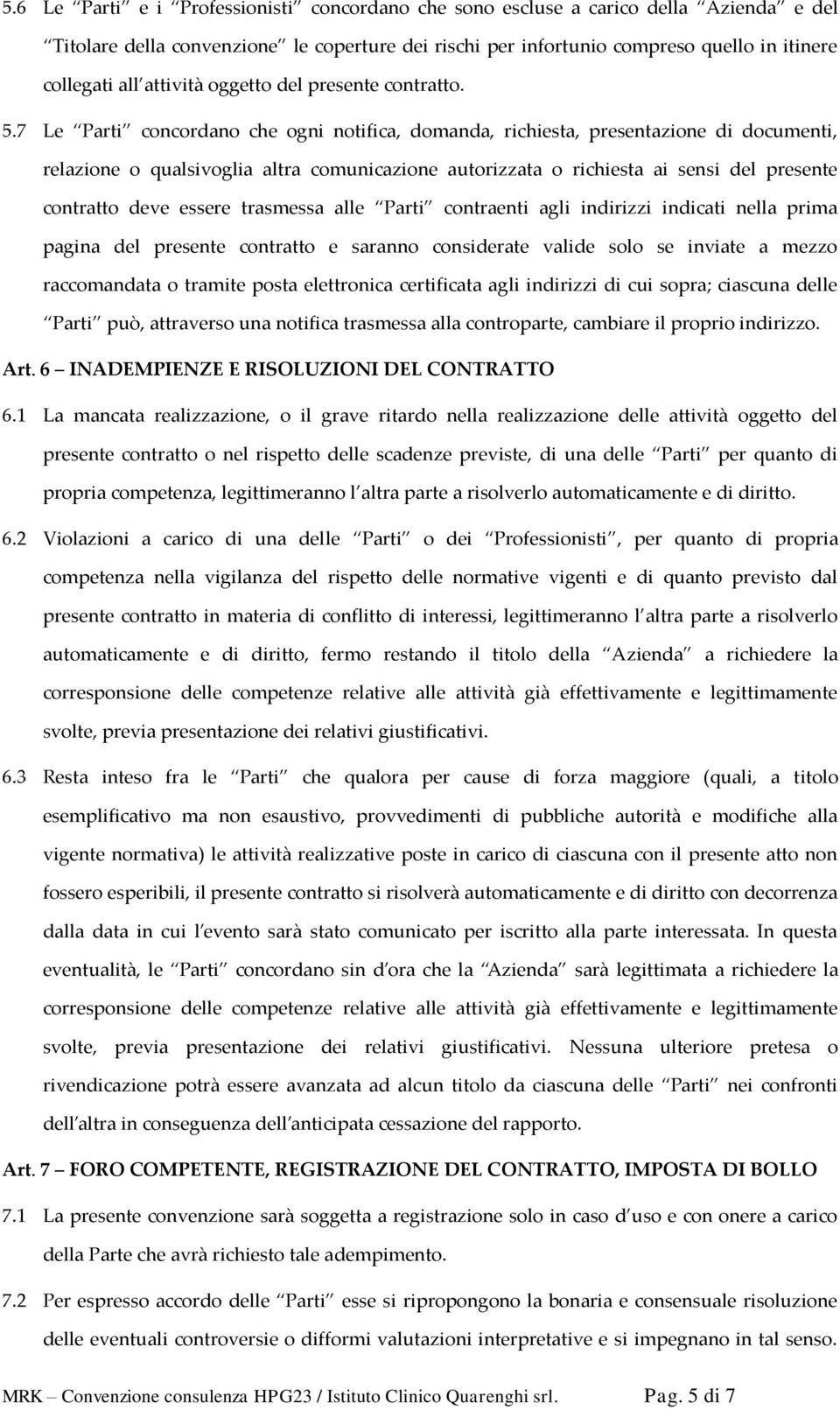 7 Le Parti concordano che ogni notifica, domanda, richiesta, presentazione di documenti, relazione o qualsivoglia altra comunicazione autorizzata o richiesta ai sensi del presente contratto deve