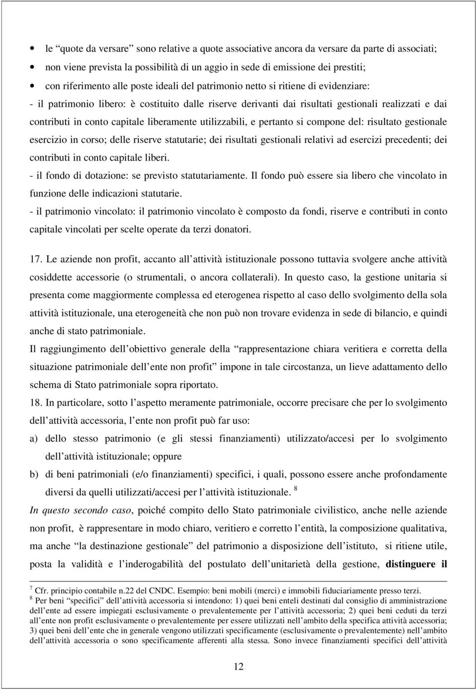 liberamente utilizzabili, e pertanto si compone del: risultato gestionale esercizio in corso; delle riserve statutarie; dei risultati gestionali relativi ad esercizi precedenti; dei contributi in