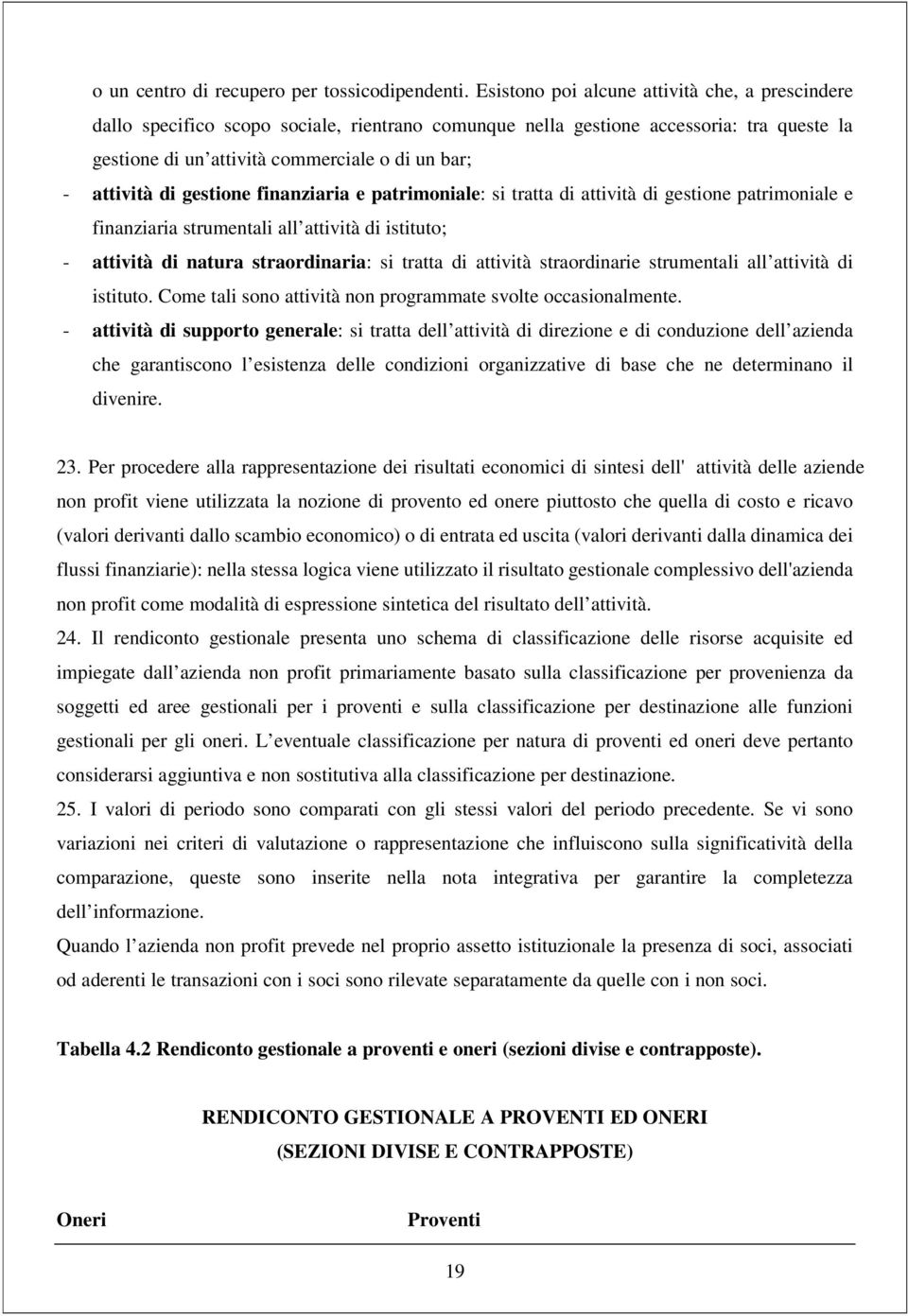 di gestione finanziaria e patrimoniale: si tratta di attività di gestione patrimoniale e finanziaria strumentali all attività di istituto; - attività di natura straordinaria: si tratta di attività