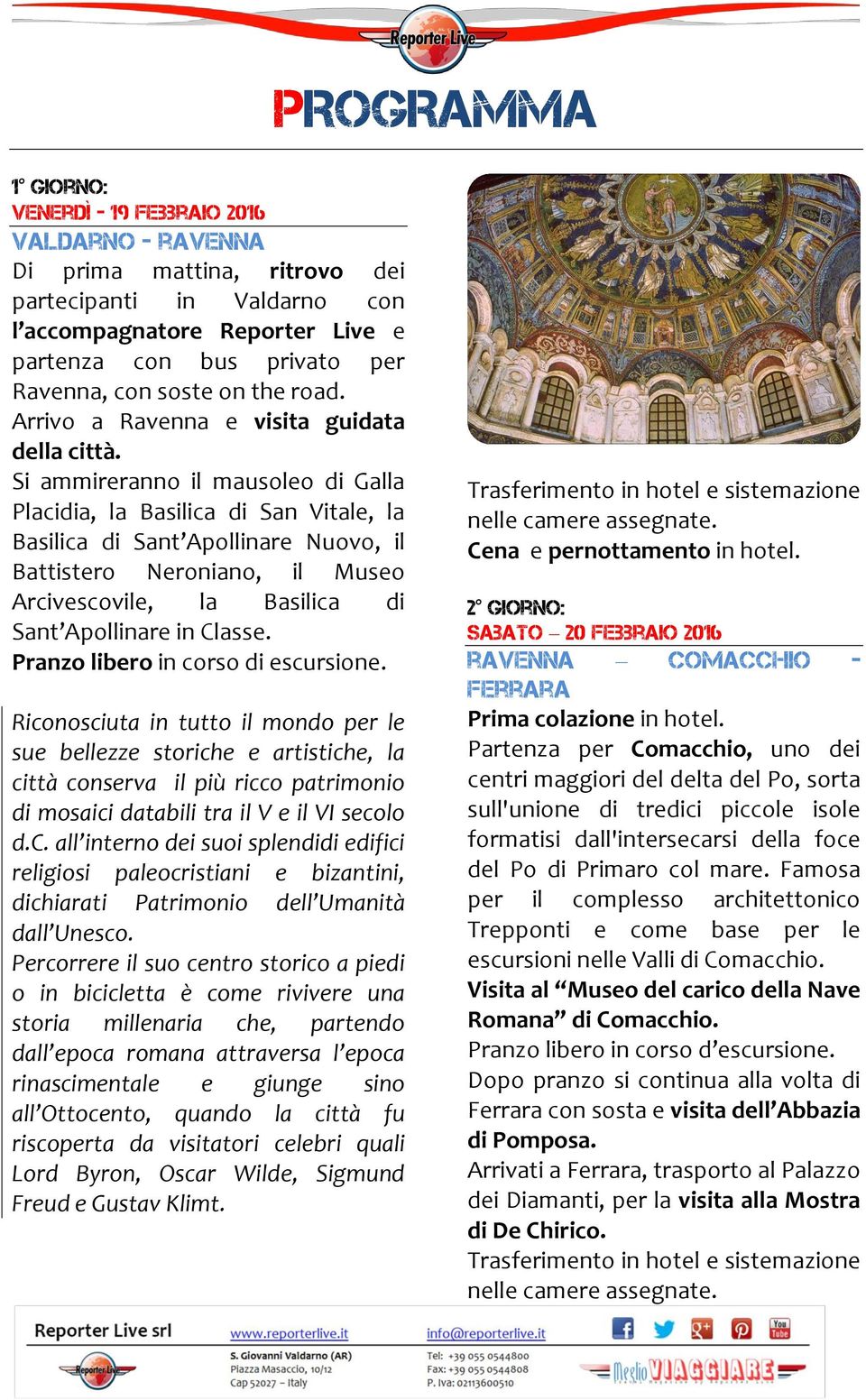 Si ammireranno il mausoleo di Galla Placidia, la Basilica di San Vitale, la Basilica di Sant Apollinare Nuovo, il Battistero Neroniano, il Museo Arcivescovile, la Basilica di Sant Apollinare in