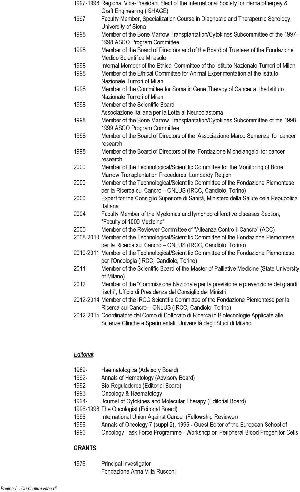 the Fondazione Medico Scientifica Mirasole 1998 Internal Member of the Ethical Committee of the Istituto Nazionale Tumori of Milan 1998 Member of the Ethical Committee for Animal Experimentation at