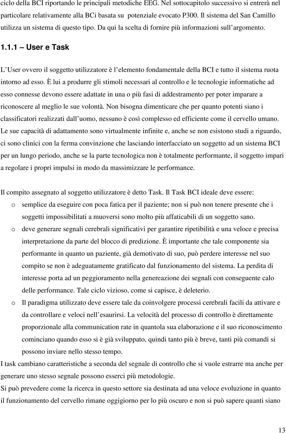 1.1 User e Task L User ovvero il soggetto utilizzatore è l elemento fondamentale della BCI e tutto il sistema ruota intorno ad esso.