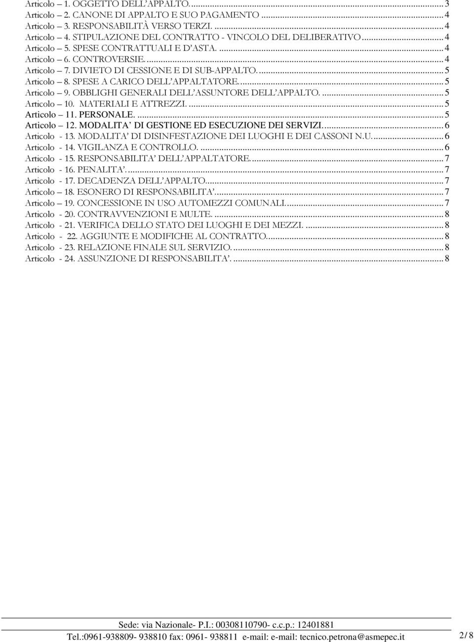 SPESE A CARICO DELL APPALTATORE.... 5 Articolo 9. OBBLIGHI GENERALI DELL ASSUNTORE DELL APPALTO.... 5 Articolo 10. MATERIALI E ATTREZZI.... 5 Articolo 11. PERSONALE.... 5 Articolo 12.