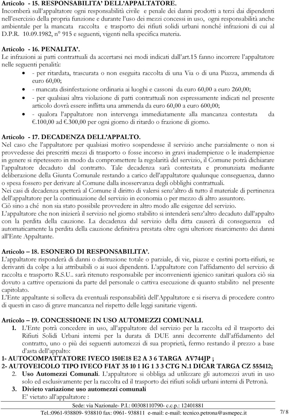 responsabilità anche ambientale per la mancata raccolta e trasporto dei rifiuti solidi urbani nonché infrazioni di cui al D.P.R. 10.09.1982, n 915 e seguenti, vigenti nella specifica materia.