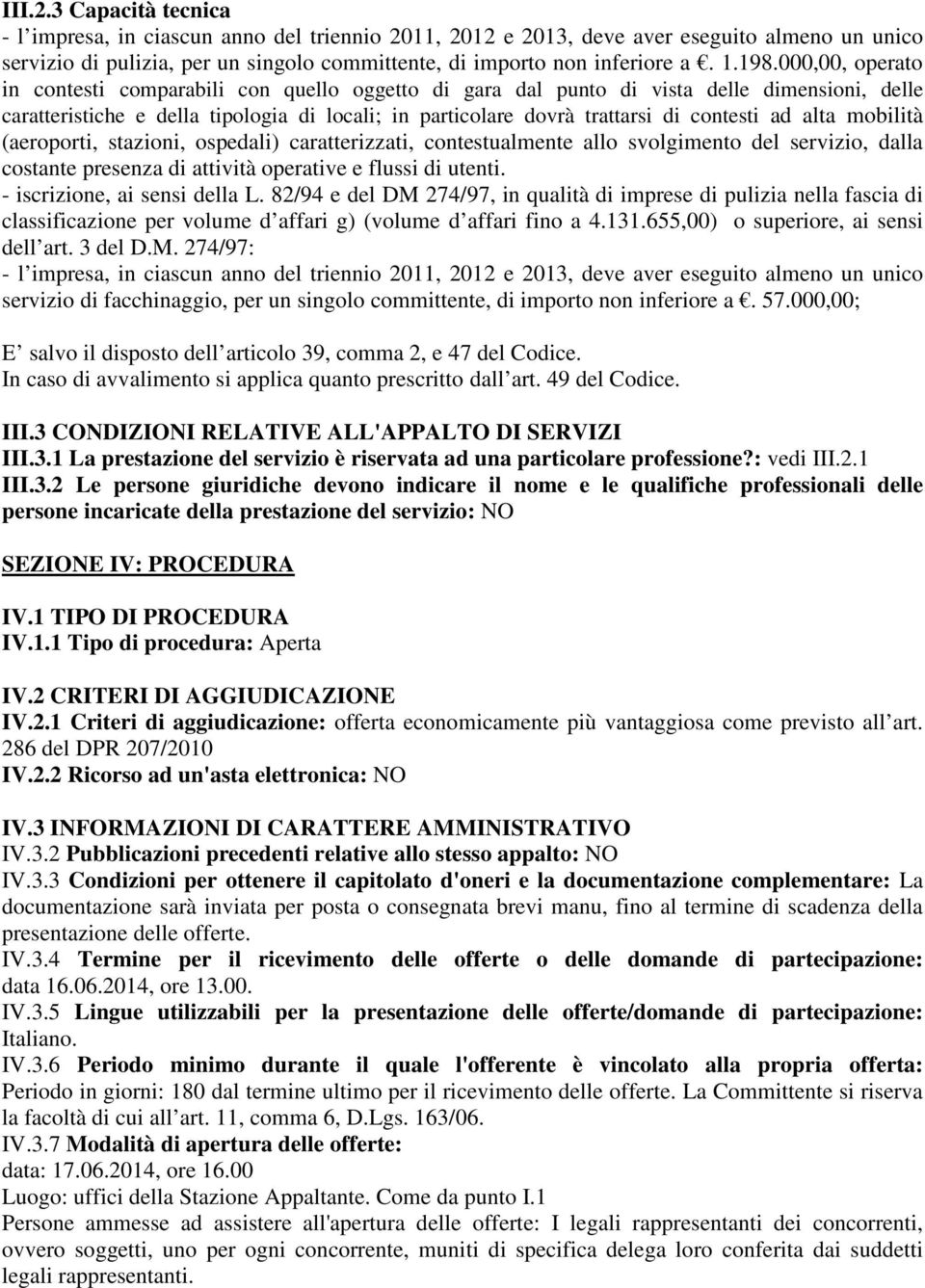 contesti ad alta mobilità (aeroporti, stazioni, ospedali) caratterizzati, contestualmente allo svolgimento del servizio, dalla costante presenza di attività operative e flussi di utenti.