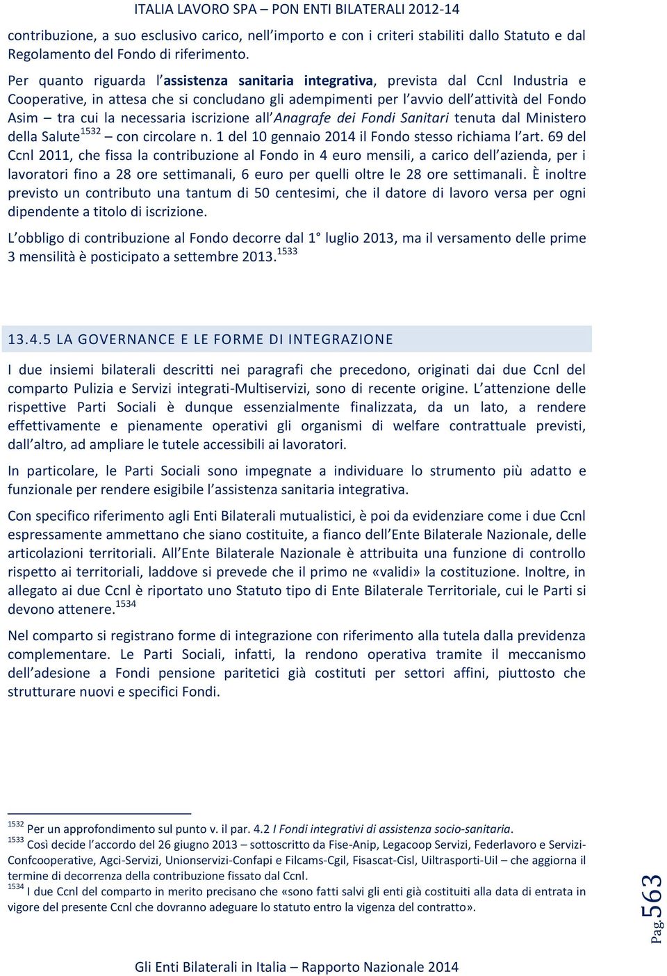 necessaria iscrizione all Anagrafe dei Fondi Sanitari tenuta dal Ministero della Salute 1532 con circolare n. 1 del 10 gennaio 2014 il Fondo stesso richiama l art.