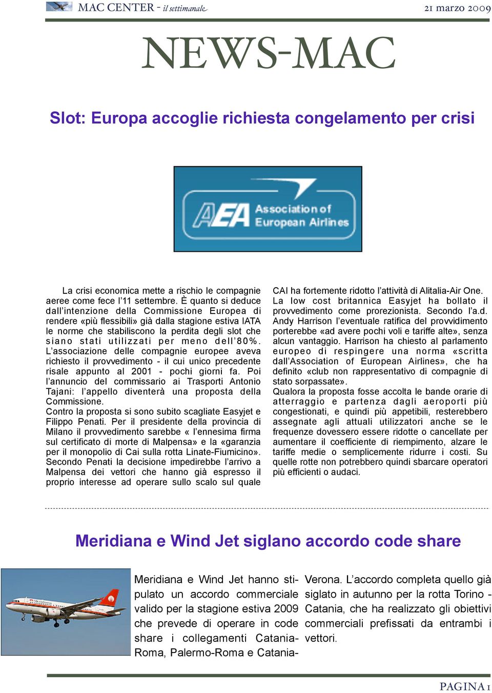 meno dell 80%. L associazione delle compagnie europee aveva richiesto il provvedimento - il cui unico precedente risale appunto al 2001 - pochi giorni fa.