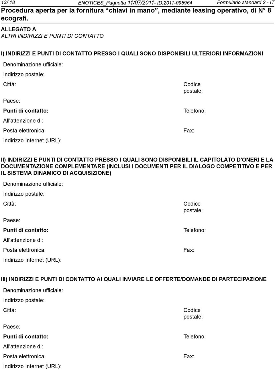 INDIRIZZI E PUNTI DI CONTATTO PRESSO I QUALI SONO DISPONIBILI IL CAPITOLATO D'ONERI E LA DOCUMENTAZIONE COMPLEMENTARE (INCLUSI I DOCUMENTI PER IL DIALOGO COMPETITIVO E PER IL SISTEMA DINAMICO DI