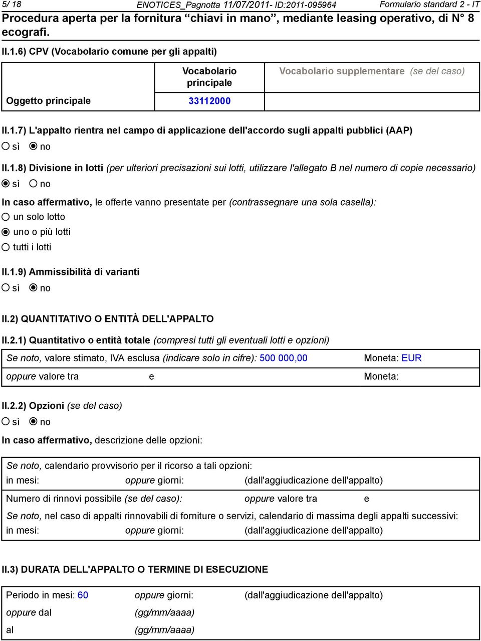 di copie necessario) sì no In caso affermativo, le offerte vanno presentate per (contrassegnare una sola casella): un solo lotto uno o più lotti tutti i lotti II.1.