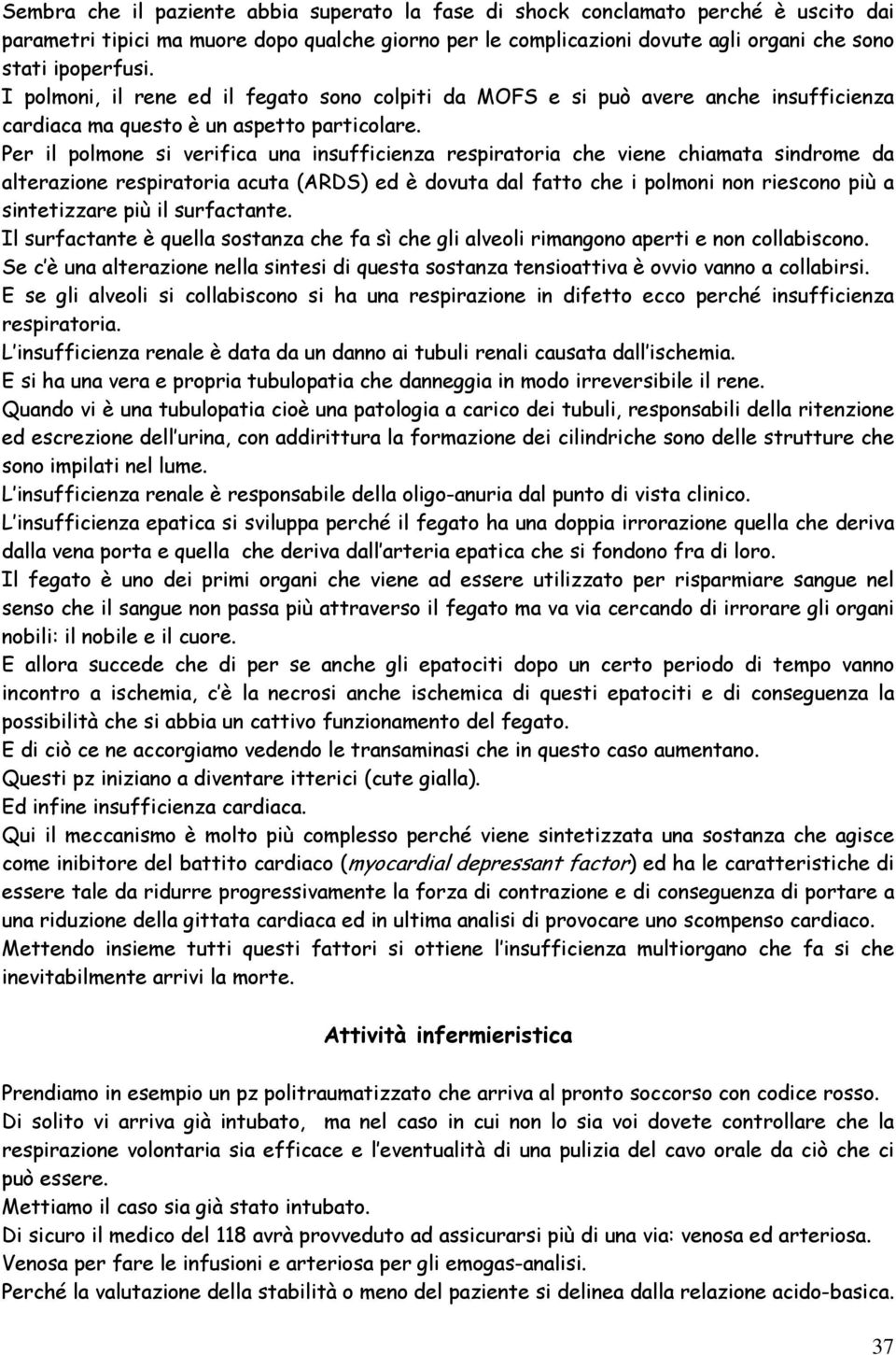 Per il polmone si verifica una insufficienza respiratoria che viene chiamata sindrome da alterazione respiratoria acuta (ARDS) ed è dovuta dal fatto che i polmoni non riescono più a sintetizzare più