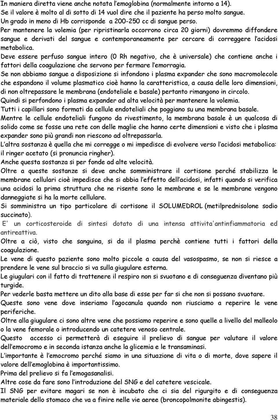 Per mantenere la volemia (per ripristinarla occorrono circa 20 giorni) dovremmo diffondere sangue e derivati del sangue e contemporaneamente per cercare di correggere l acidosi metabolica.