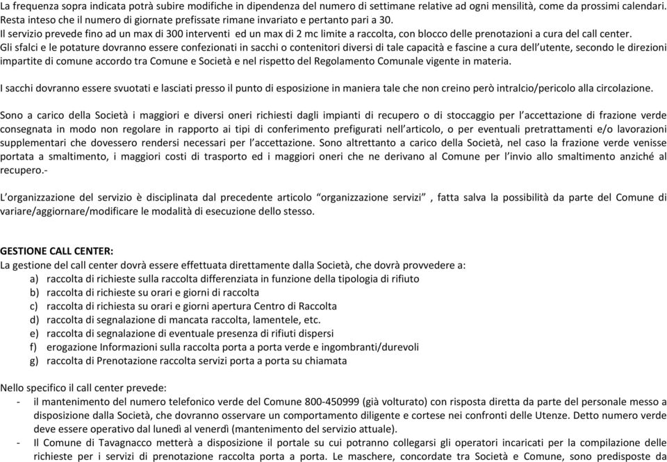 Il servizio prevede fino ad un max di 300 interventi ed un max di 2 mc limite a raccolta, con blocco delle prenotazioni a cura del call center.