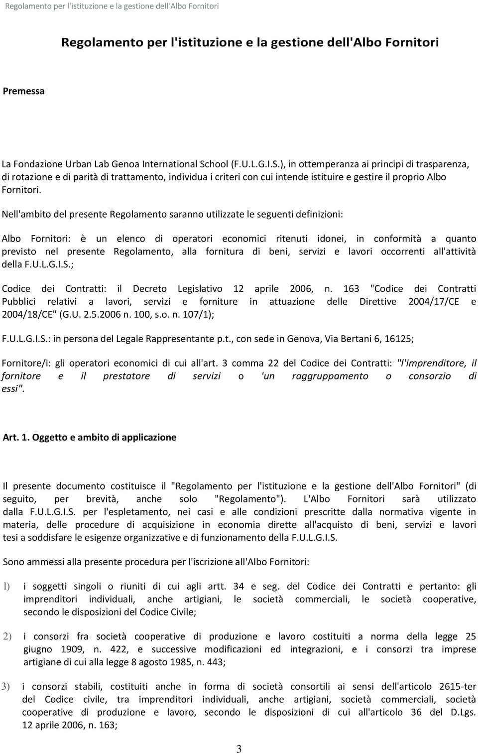 Nell'ambito del presente Regolamento saranno utilizzate le seguenti definizioni: Albo Fornitori: è un elenco di operatori economici ritenuti idonei, in conformità a quanto previsto nel presente