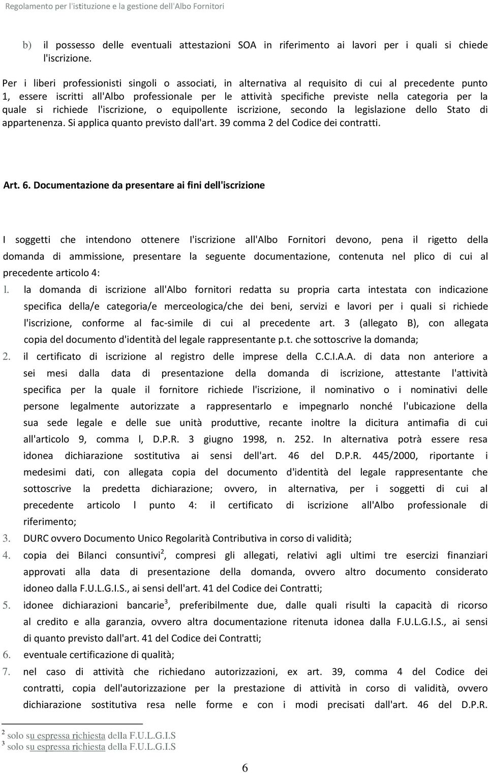 per la quale si richiede l'iscrizione, o equipollente iscrizione, secondo la legislazione dello Stato di appartenenza. Si applica quanto previsto dall'art. 39 comma 2 del Codice dei contratti. Art. 6.