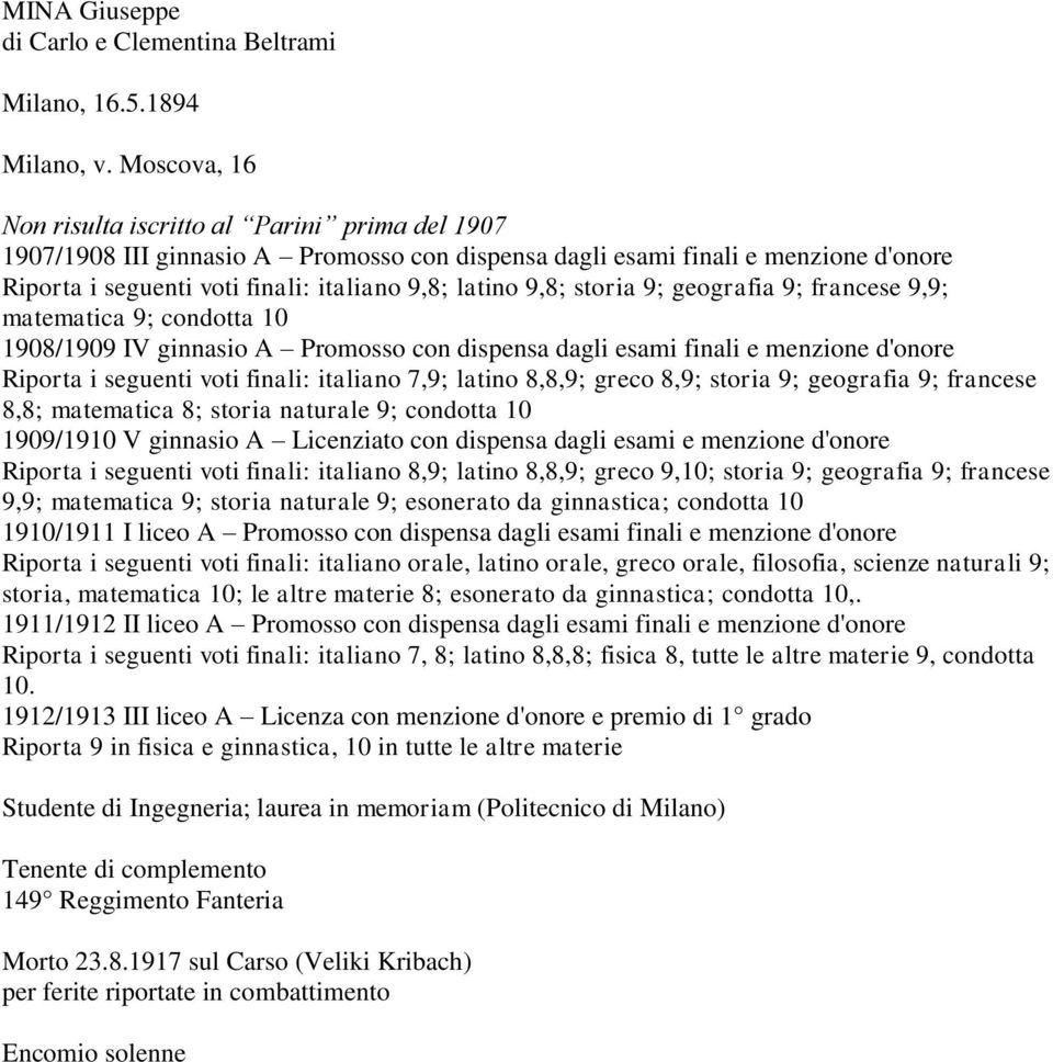 9,8; storia 9; geografia 9; francese 9,9; matematica 9; condotta 10 1908/1909 IV ginnasio A Promosso con dispensa dagli esami finali e menzione d'onore Riporta i seguenti voti finali: italiano 7,9;