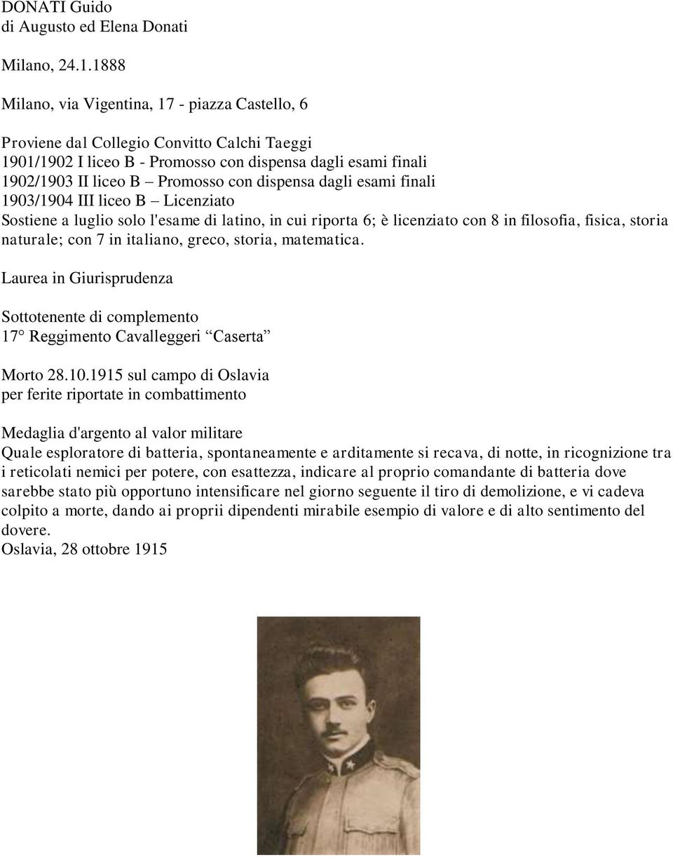 dispensa dagli esami finali 1903/1904 III liceo B Licenziato Sostiene a luglio solo l'esame di latino, in cui riporta 6; è licenziato con 8 in filosofia, fisica, storia naturale; con 7 in italiano,