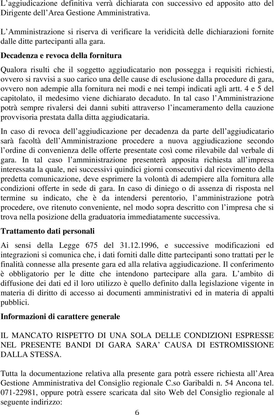 Decadenza e revoca della fornitura Qualora risulti che il soggetto aggiudicatario non possegga i requisiti richiesti, ovvero si ravvisi a suo carico una delle cause di esclusione dalla procedure di