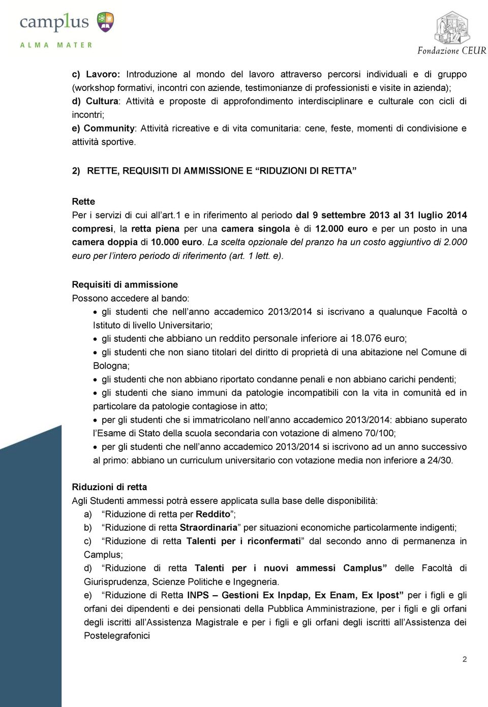 sportive. 2) RETTE, REQUISITI DI AMMISSIONE E RIDUZIONI DI RETTA Rette Per i servizi di cui all art.